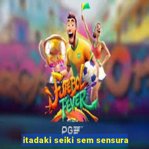 itadaki seiki sem sensura